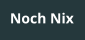 Noch Nix