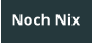 Noch Nix